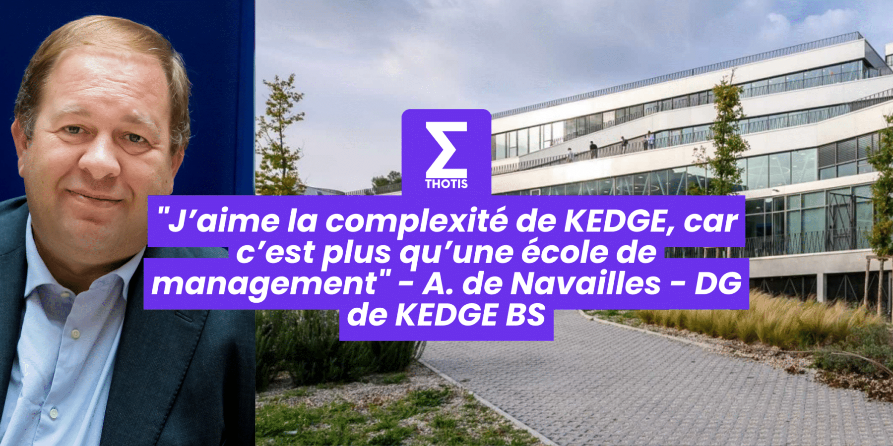 J’aime la complexité de KEDGE, car c’est plus qu’une école de management – Alexandre de Navailles – DG de KEDGE BS