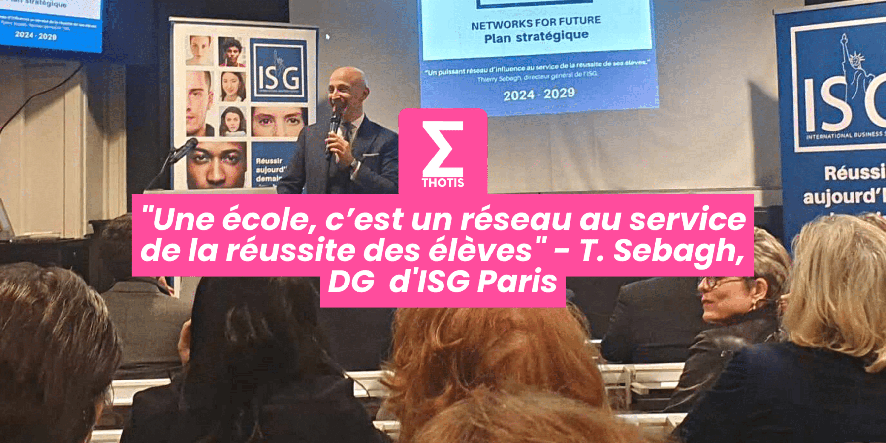 Une école, c’est un réseau au service de la réussite des élèves – T. Sebagh, DG d’ISG Paris