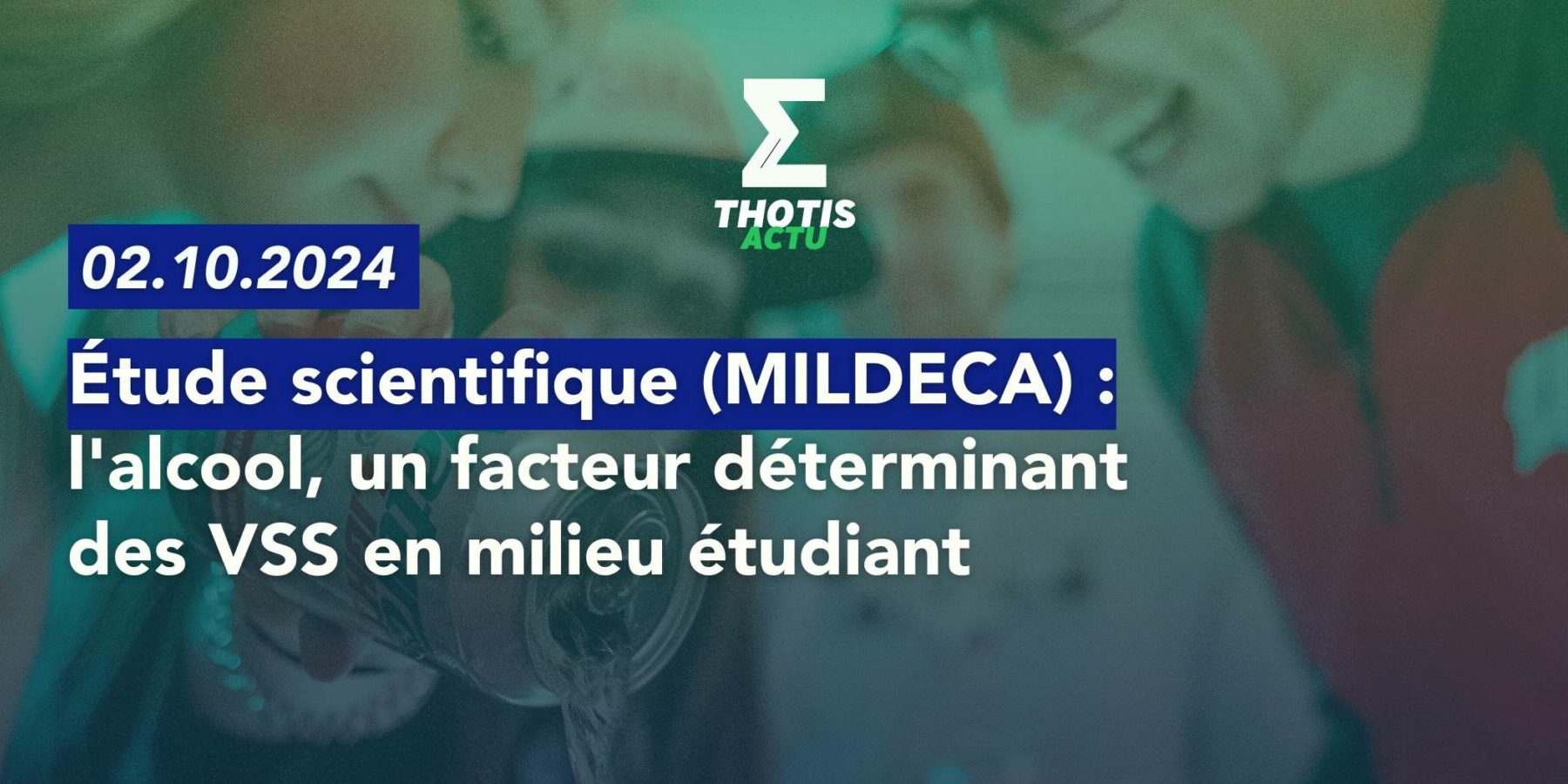 Étude scientifique (MILDECA) l’alcool, un facteur déterminant des VSS en milieu étudiant