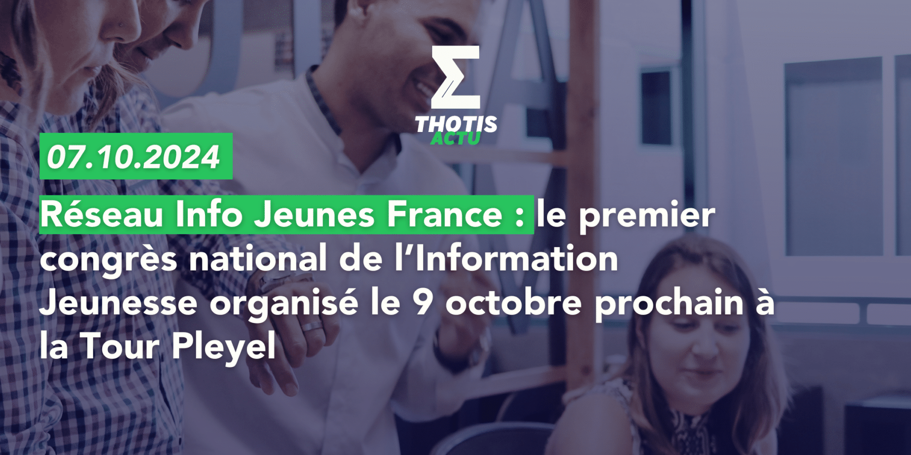 Réseau Info Jeunes France le premier congrès national de l’Information Jeunesse organisé le 9 octobre prochain à la Tour Pleyel
