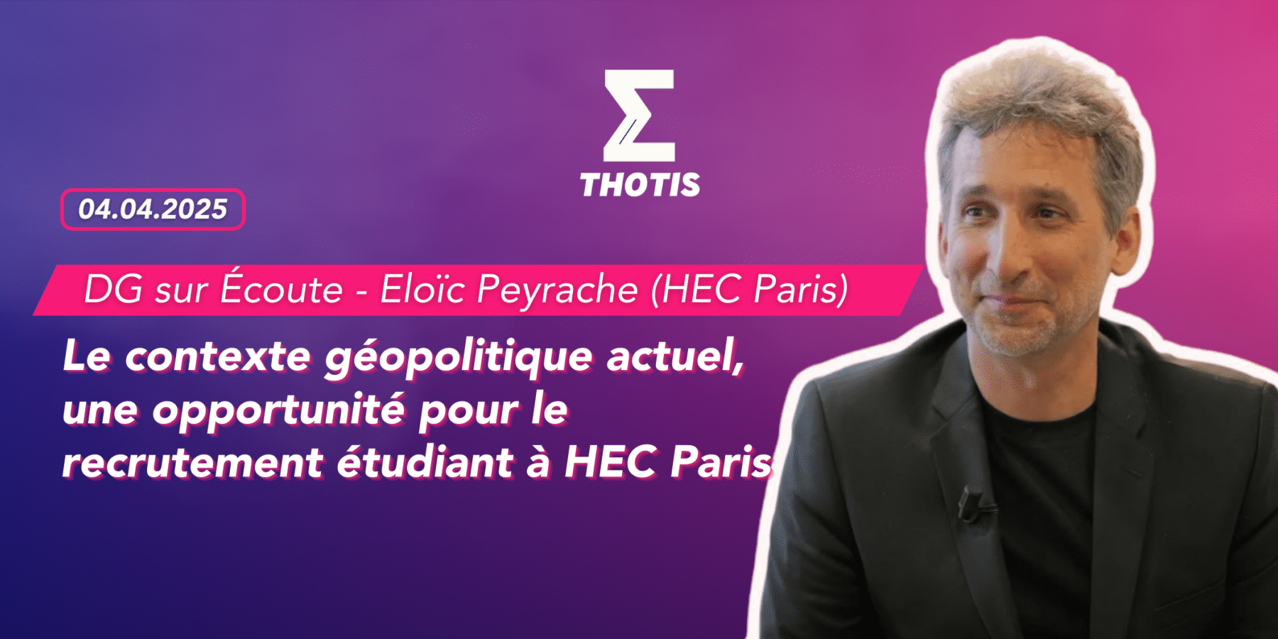 DG sur Écoute avec Eloïc Peyrache (HEC Paris) – Le contexte géopolitique actuel, une opportunité pour le recrutement étudiant à HEC Paris