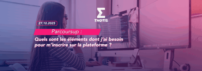 Parcoursup quels sont les éléments dont j’ai besoin pour m’inscrire sur Parcoursup