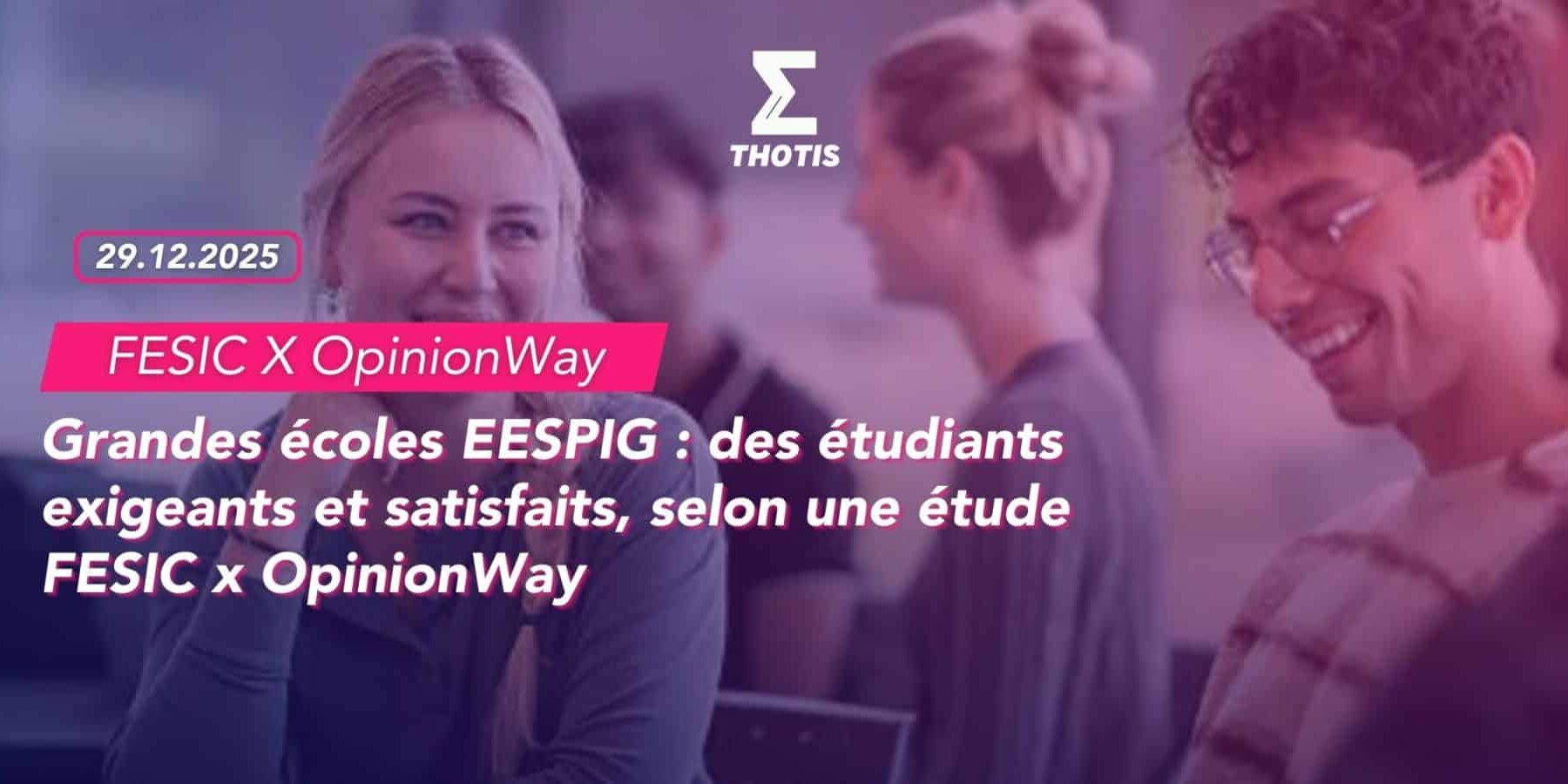 Grandes écoles EESPIG des étudiants exigeants et satisfaits, selon une étude FESIC x OpinionWay