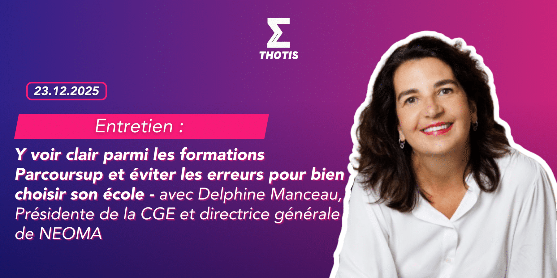 Y voir clair parmi les 25 000 formations Parcoursup et éviter les erreurs pour bien choisir son école – avec Delphine Manceau, Présidente de la CGE (Conférence des Grandes Écoles) et directrice gé