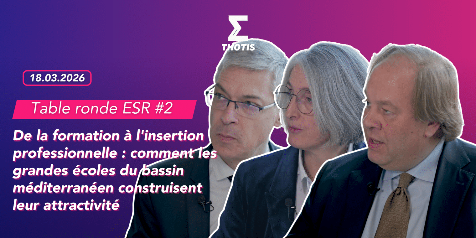 TABLE RONDE ESR 2 – De la formation à l’insertion professionnelle comment les grandes écoles du bassin méditerranéen construisent leur attractivité