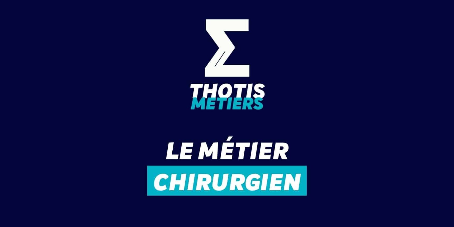 Thotis Métiers – Le métier Chirurgien Thotis Métiers - Le métier Chirurgien