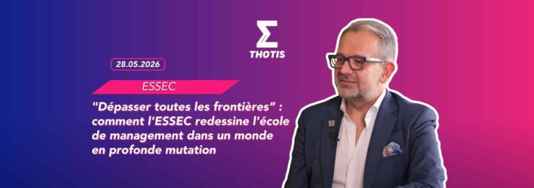 Dépasser toutes les frontières” comment l’ESSEC redessine l’école de management dans un monde en profonde mutation