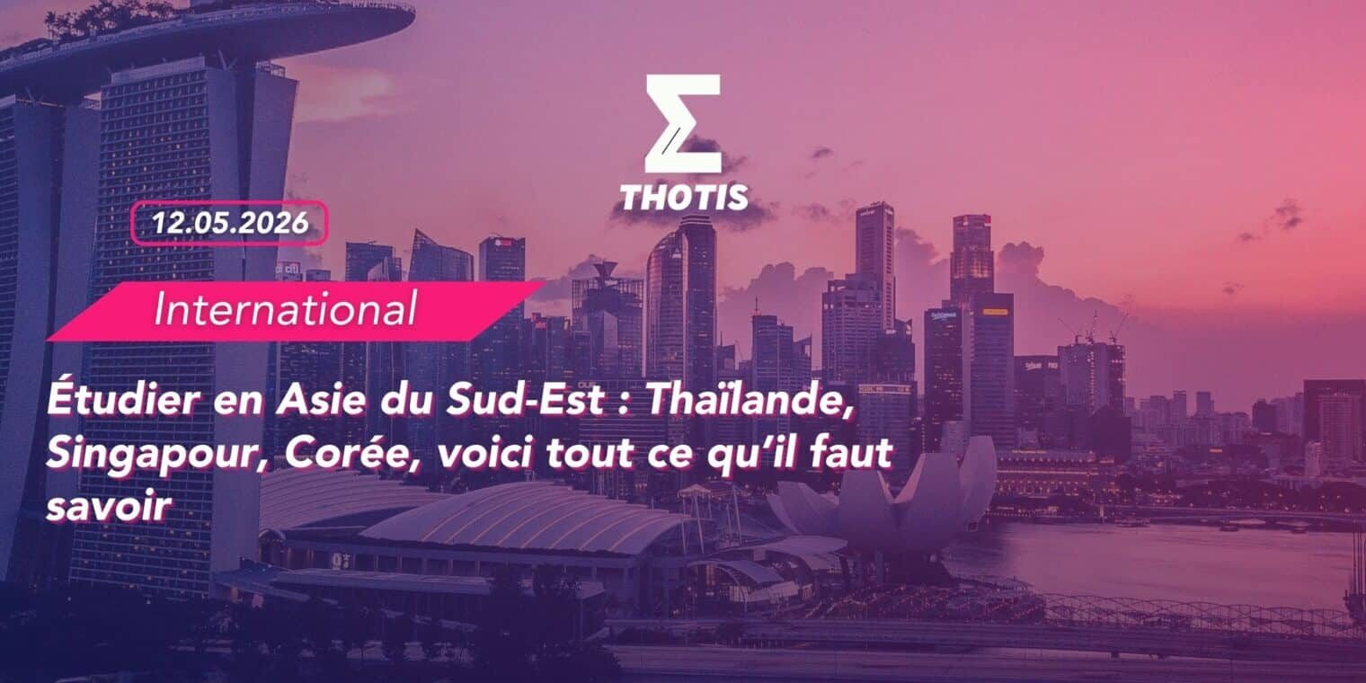 Étudier en Asie du Sud-Est Thaïlande, Singapour, Corée, voici tout ce qu’il faut savoir